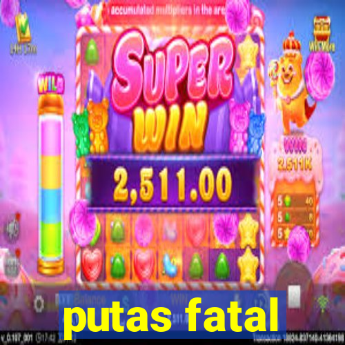 putas fatal